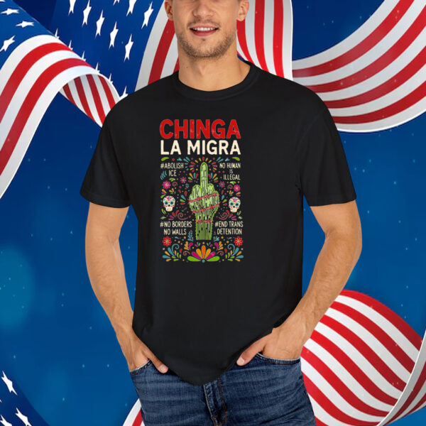 Chinga La Migra, Abolish ICE, No Human Is Illegal, No Borders No Walls, End Trans Detention T-Shirt
