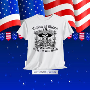 Chinga La Migra Shirt No ICE In Our Hood