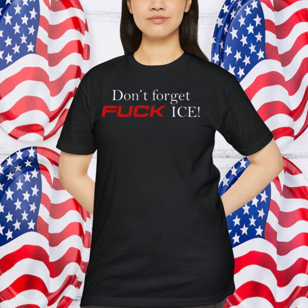 Don't Forget Fuck ICE! Shirt