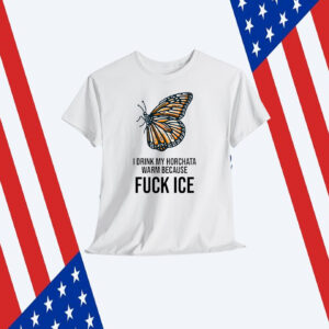 Fuck ICE Shirt I Drink My Horchata Warm Because