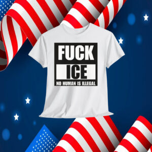 Fuck ICE Shirt No Human Is Illegal
