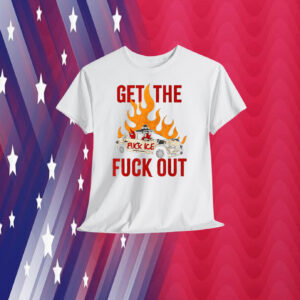 Funny Get The Fuck Out Fuck ICE Shirt