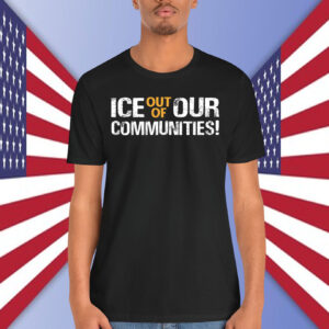 ICE Out Of Our Communities! Shirt
