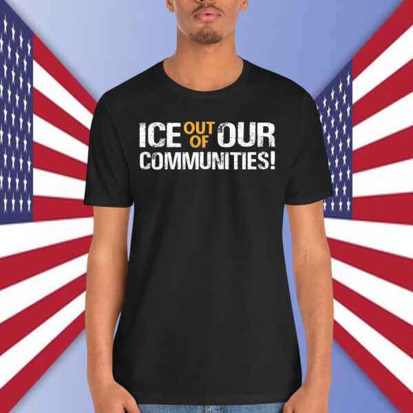 ICE Out Of Our Communities! Shirt
