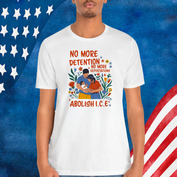 No More Deportation No More Detention Abolish ICE Shirt