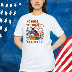No More Deportation No More Detention Abolish ICE Shirt
