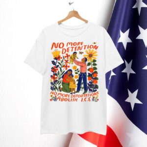 No More Deportation No More Detention Abolish ICE Shirt